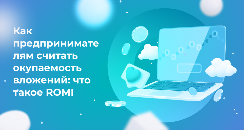 <strong>Как предпринимателям считать окупаемость вложений: что такое ROMI</strong>