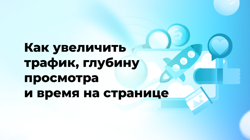 Как увеличить трафик, глубину просмотра и время на странице