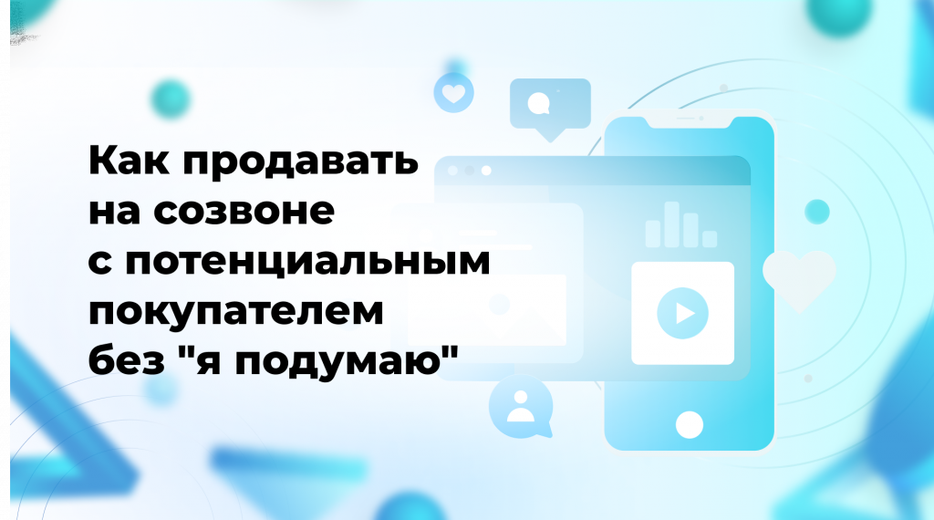 Как продавать на созвоне с потенциальным покупателем без “я подумаю”