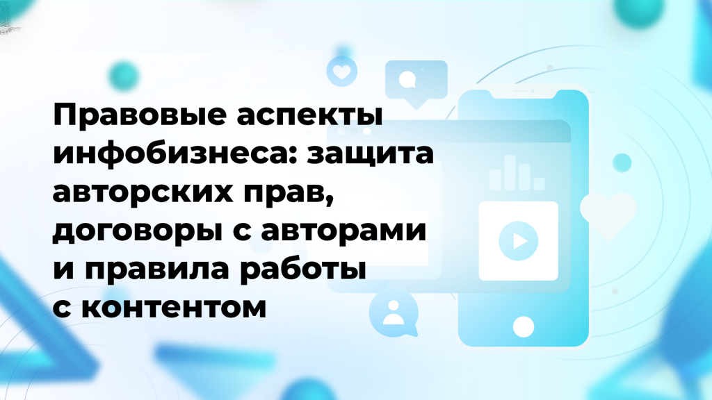 Правовые аспекты инфобизнеса: защита авторских прав, договоры с авторами и правила работы с контентом