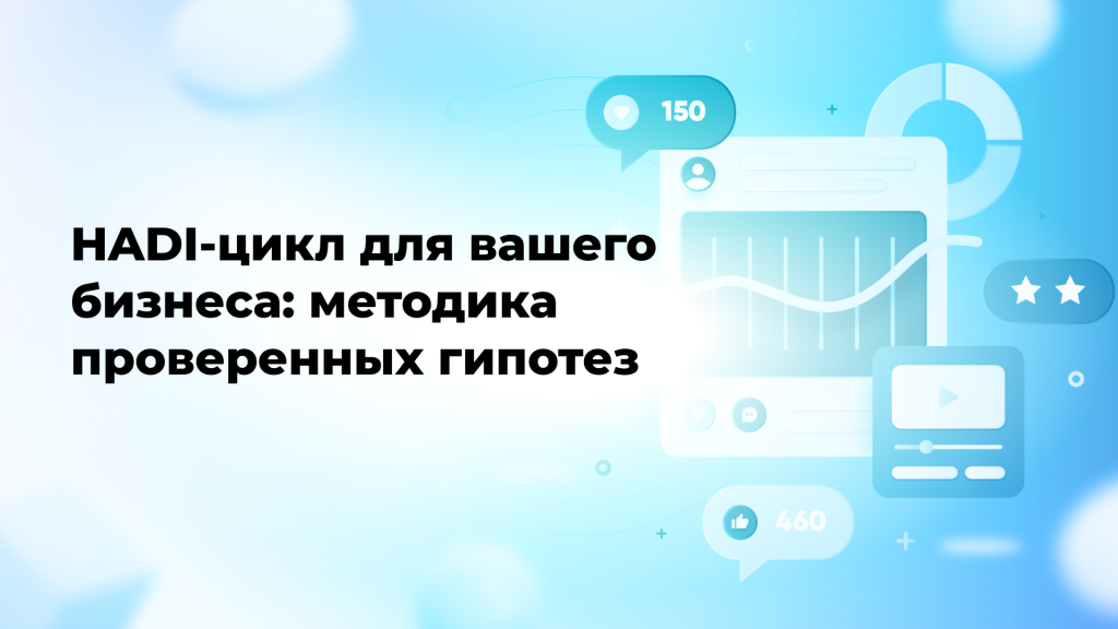 HADI-цикл для вашего бизнеса: методика проверенных гипотез