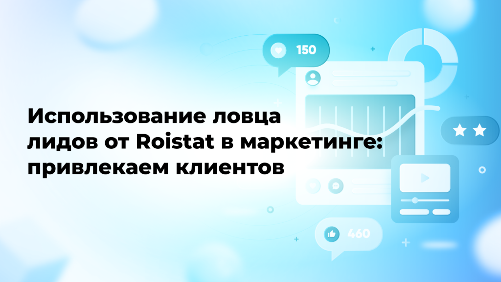 Использование ловца лидов от Roistat в маркетинге: привлекаем клиентов