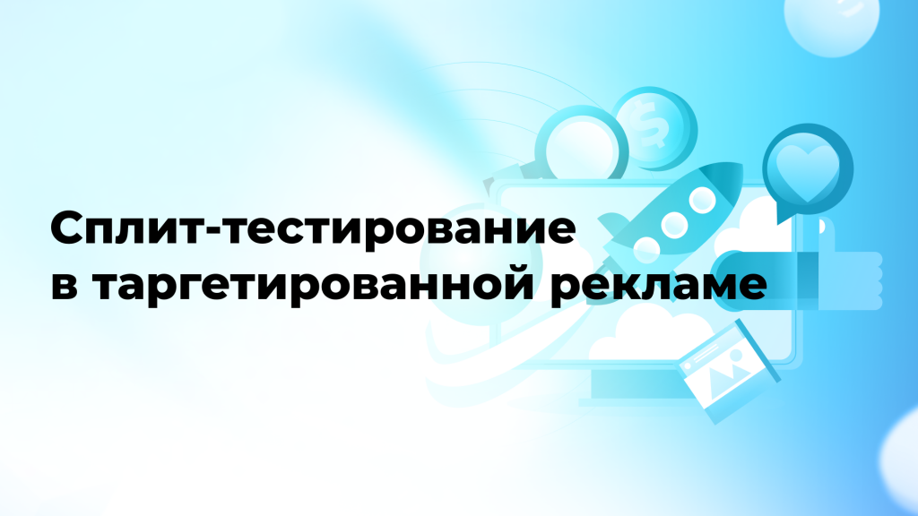 Сплит-тестирование в таргетированной рекламе: Как увеличить эффективность маркетинговых кампаний