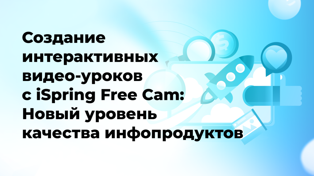 Создание интерактивных видео-уроков с iSpring Free Cam: Новый уровень качества инфопродуктов