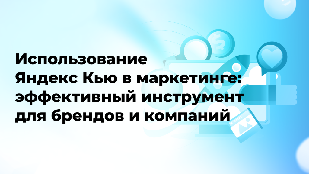 Использование Яндекс Кью в маркетинге: эффективный инструмент для брендов и компаний