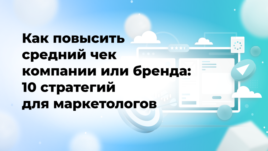 Как повысить средний чек компании или бренда: 10 стратегий для маркетологов