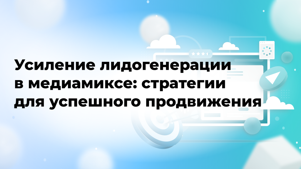 Усиление лидогенерации в медиамиксе: стратегии для успешного продвижения
