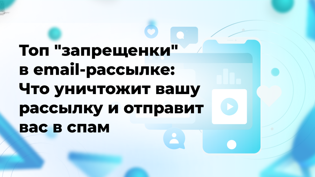 Топ “запрещенки” в email-рассылке: Что уничтожит вашу рассылку и отправит вас в спам