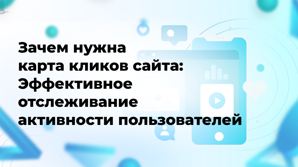 Зачем нужна карта кликов сайта: Эффективное отслеживание активности пользователей