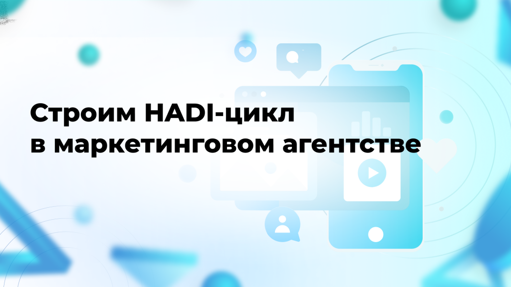 Строим HADI-цикл в маркетинговом агентстве