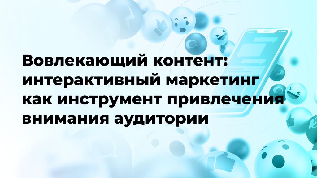 Вовлекающий контент: интерактивный маркетинг как инструмент привлечения внимания аудитории