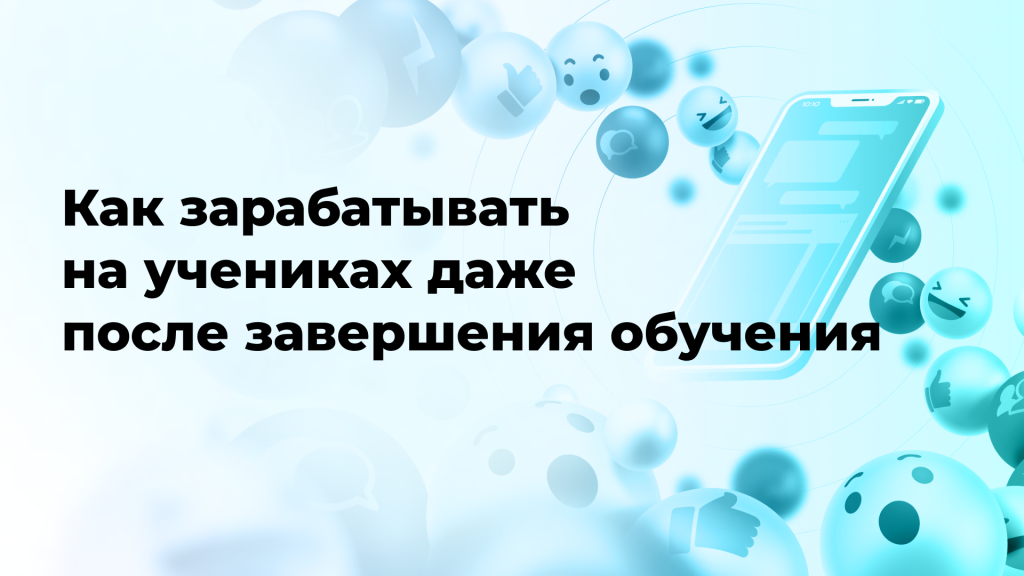 Как зарабатывать на учениках даже после завершения обучения