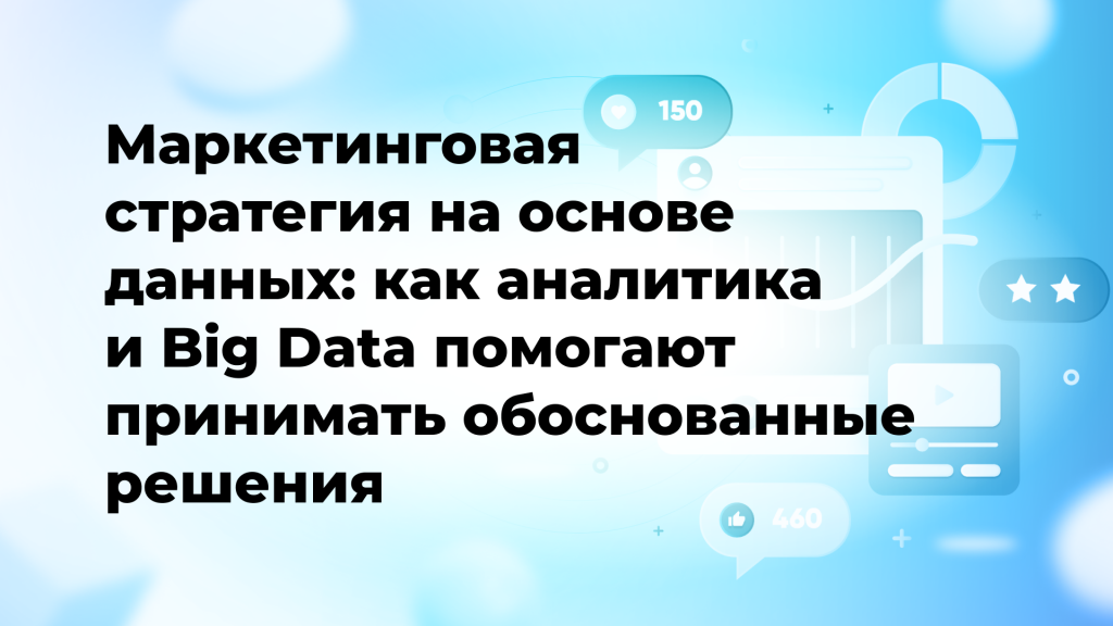 Маркетинговая стратегия на основе данных: как аналитика и Big Data помогают принимать обоснованные решения