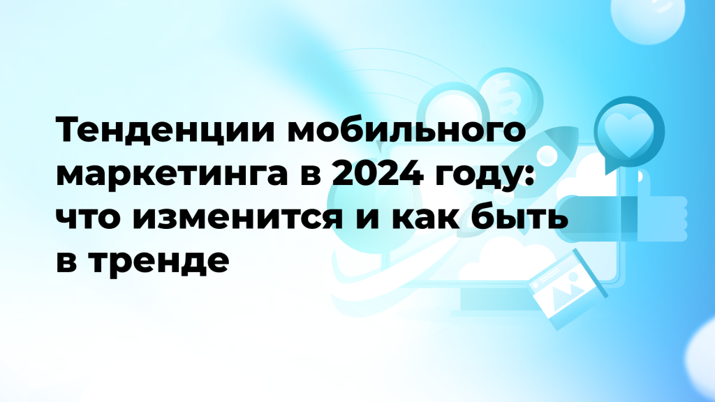 Тенденции мобильного маркетинга в 2024 году: что изменится и как быть в тренде