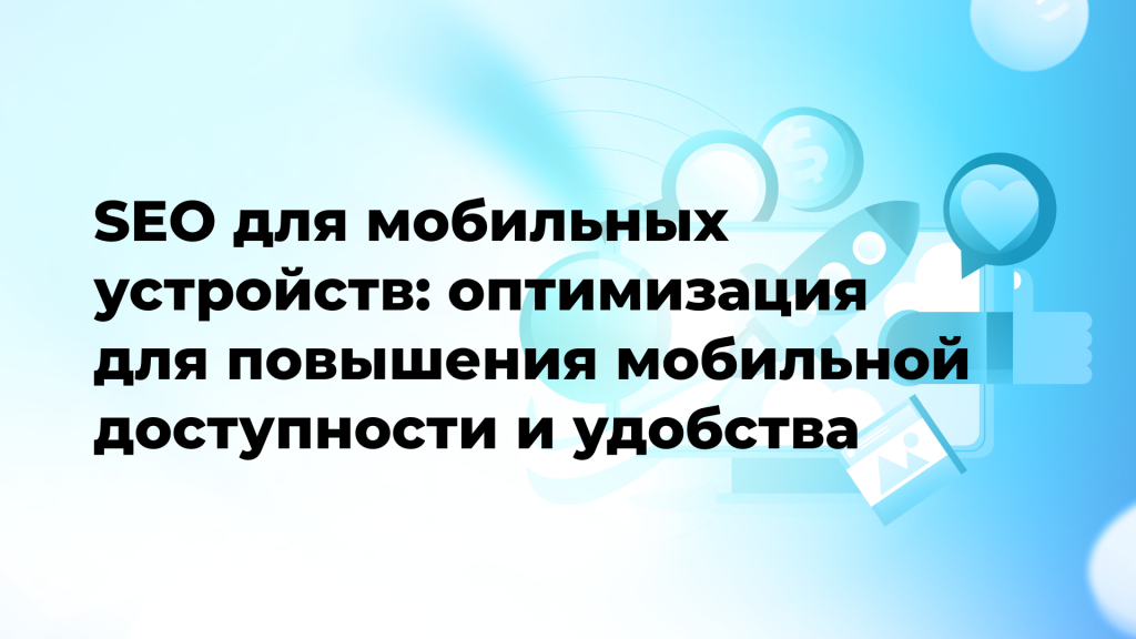 SEO для мобильных устройств: оптимизация для повышения мобильной доступности и удобства