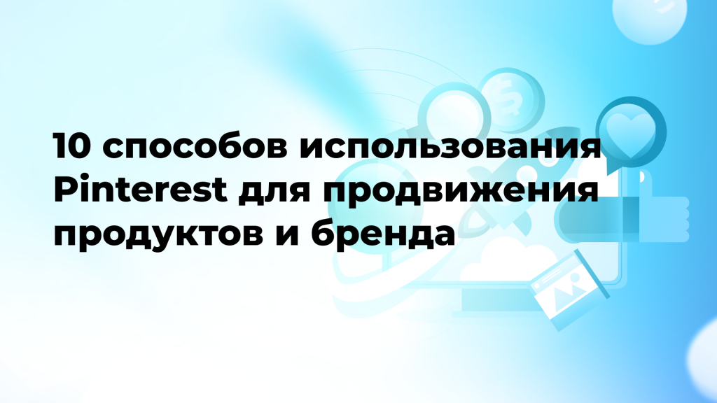 10 способов использования Pinterest для продвижения продуктов и бренда