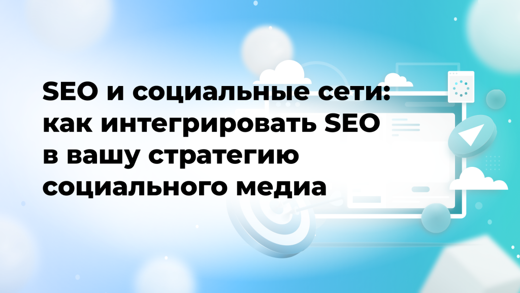 SEO и социальные сети: как интегрировать SEO в вашу стратегию социального медиа