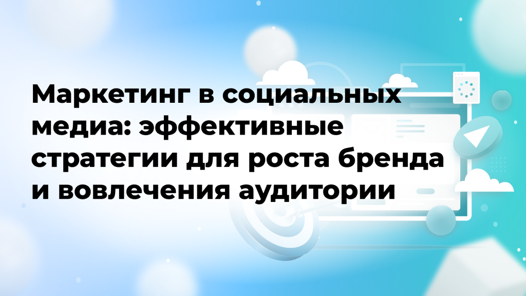 Маркетинг в социальных медиа: эффективные стратегии для роста бренда и вовлечения аудитории