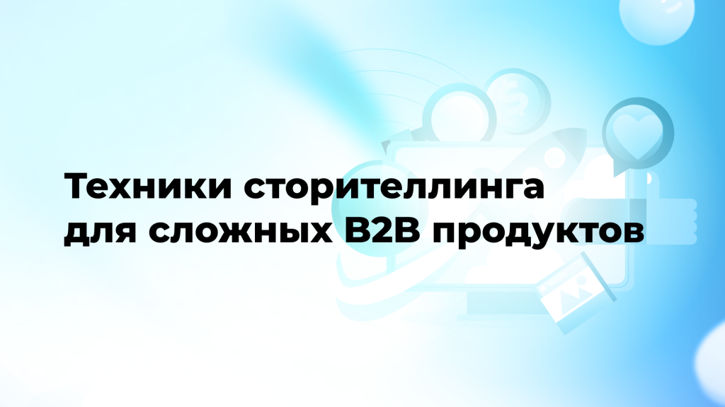 Техники сторителлинга для сложных B2B продуктов