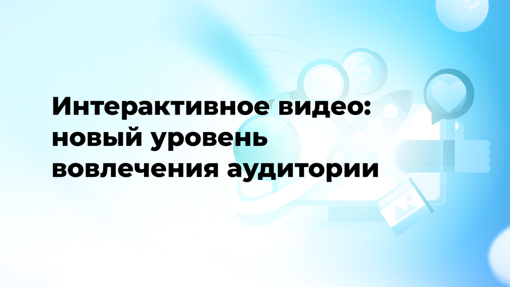 Интерактивное видео: новый уровень вовлечения аудитории