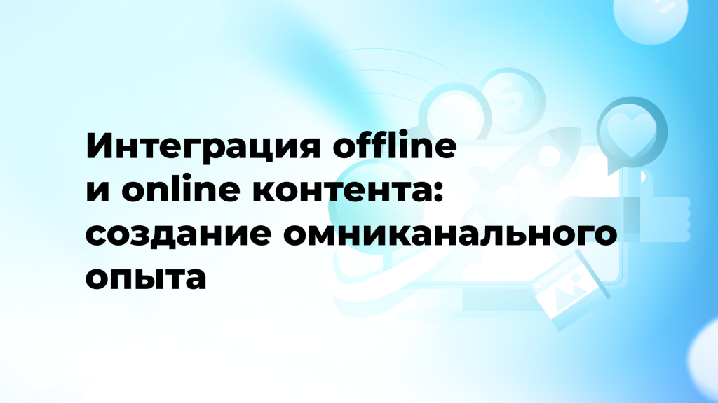 Интеграция offline и online контента: создание омниканального опыта