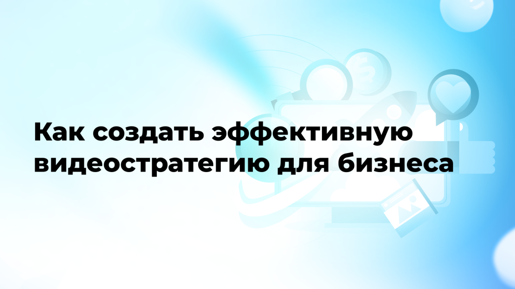 Как создать эффективную видеостратегию для бизнеса