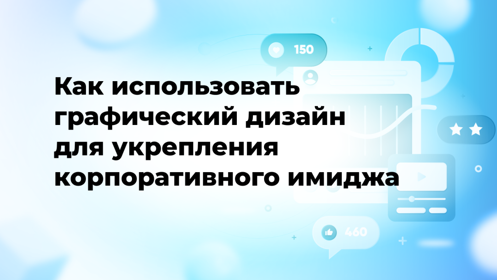 Как использовать графический дизайн для укрепления корпоративного имиджа