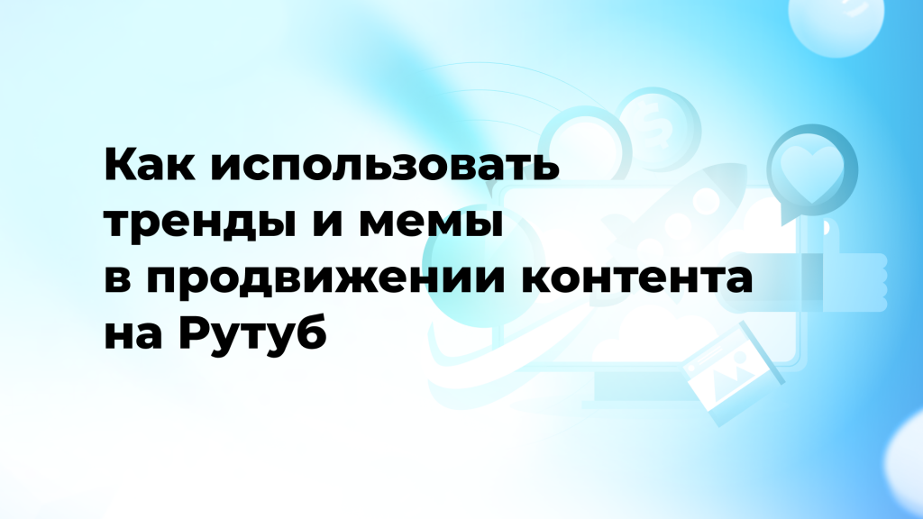 Как использовать тренды и мемы в продвижении контента на Рутуб