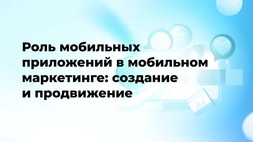 Роль мобильных приложений в мобильном маркетинге: создание и продвижение