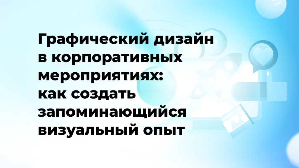 Графический дизайн в корпоративных мероприятиях: как создать запоминающийся визуальный опыт