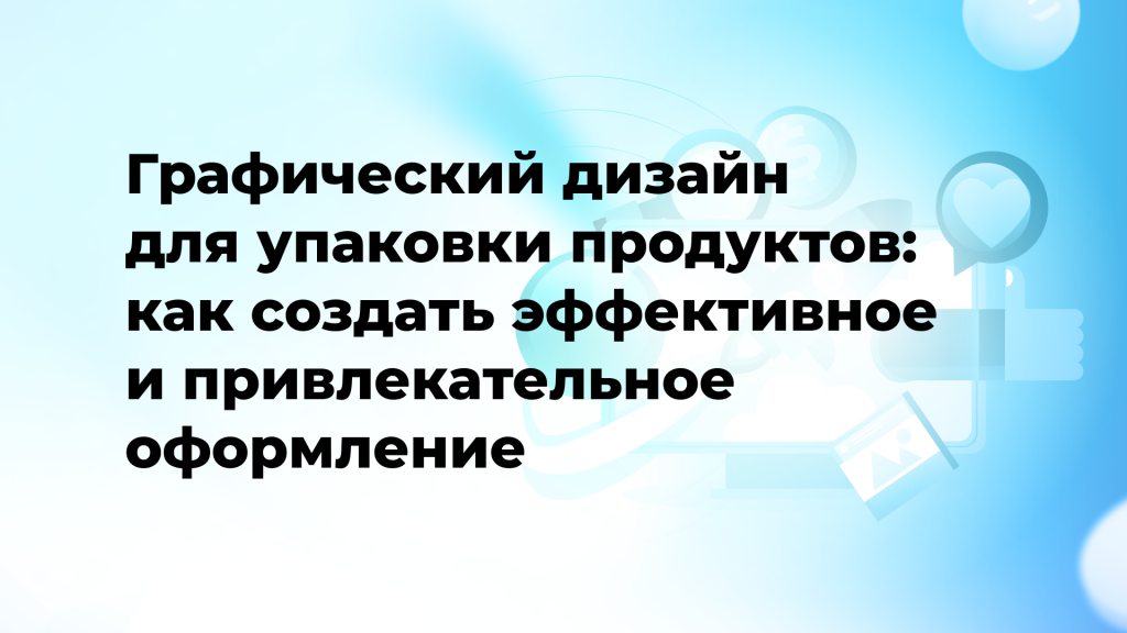 Графический дизайн для упаковки продуктов: как создать эффективное и привлекательное оформление