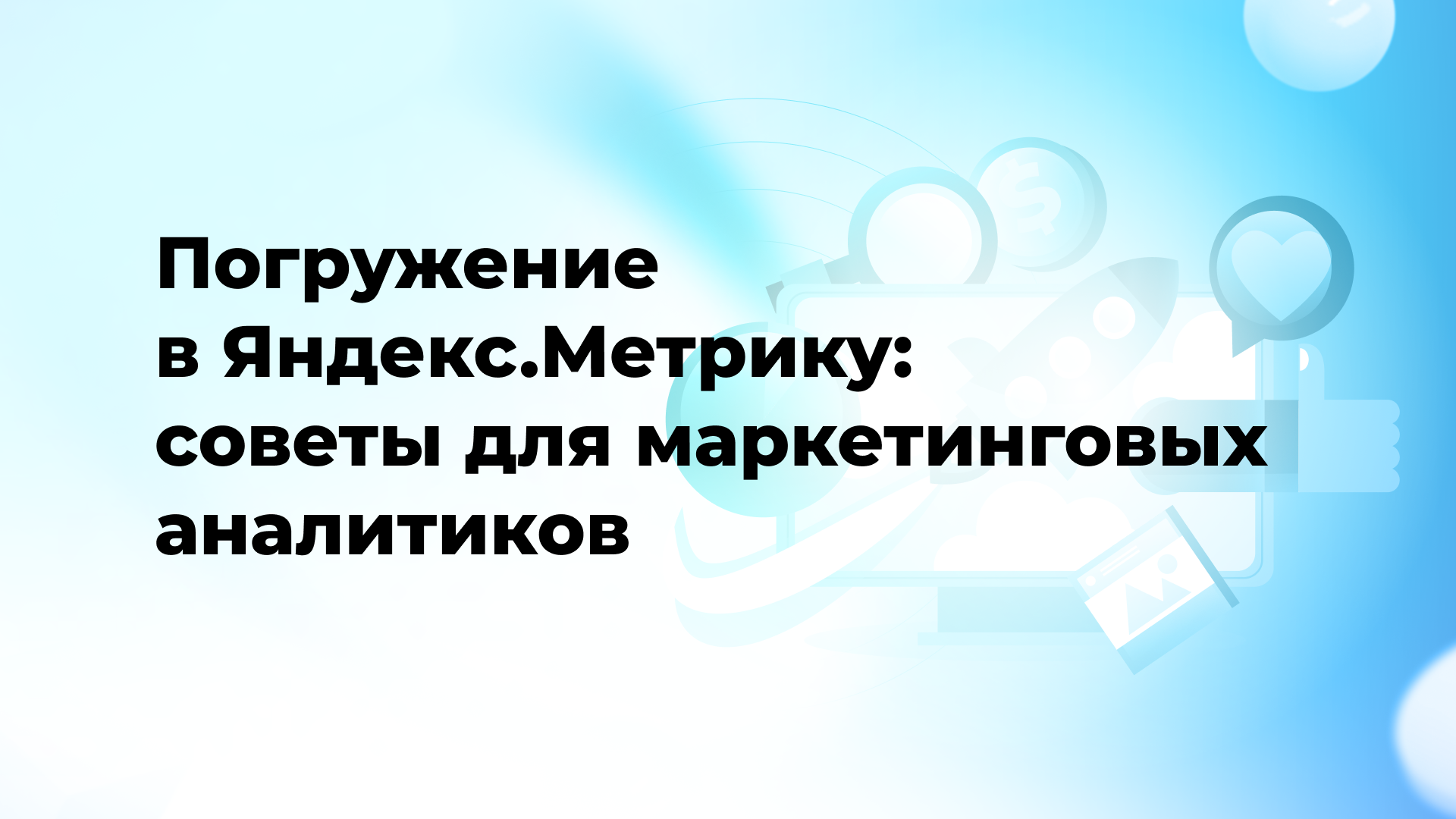 Погружение в Яндекс.Метрику: советы для маркетинговых аналитиков