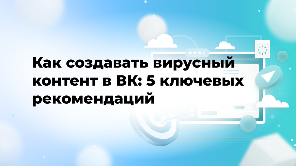 Как создавать вирусный контент в ВК: 5 ключевых рекомендаций