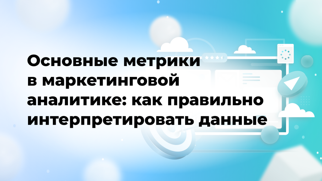 Основные метрики в маркетинговой аналитике: как правильно интерпретировать данные