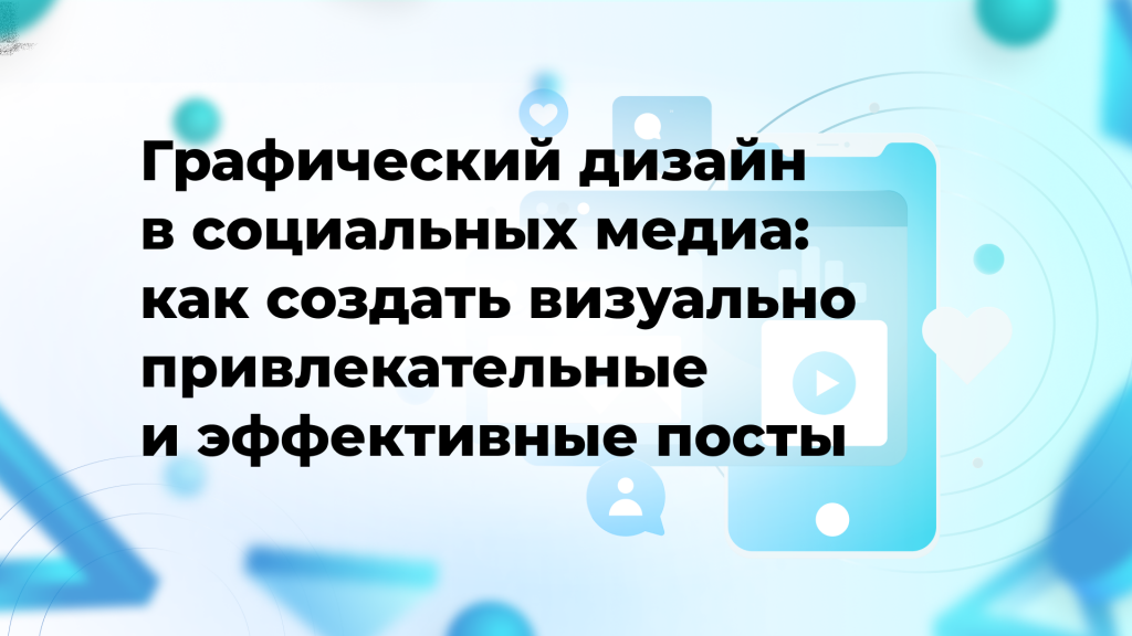 Графический дизайн в социальных медиа: как создать визуально привлекательные и эффективные посты