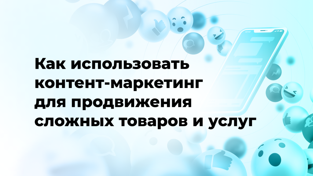 Как использовать контент-маркетинг для продвижения сложных товаров и услуг