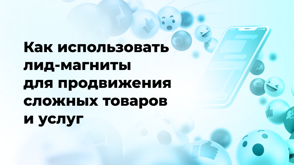Как использовать лид-магниты для продвижения сложных товаров и услуг