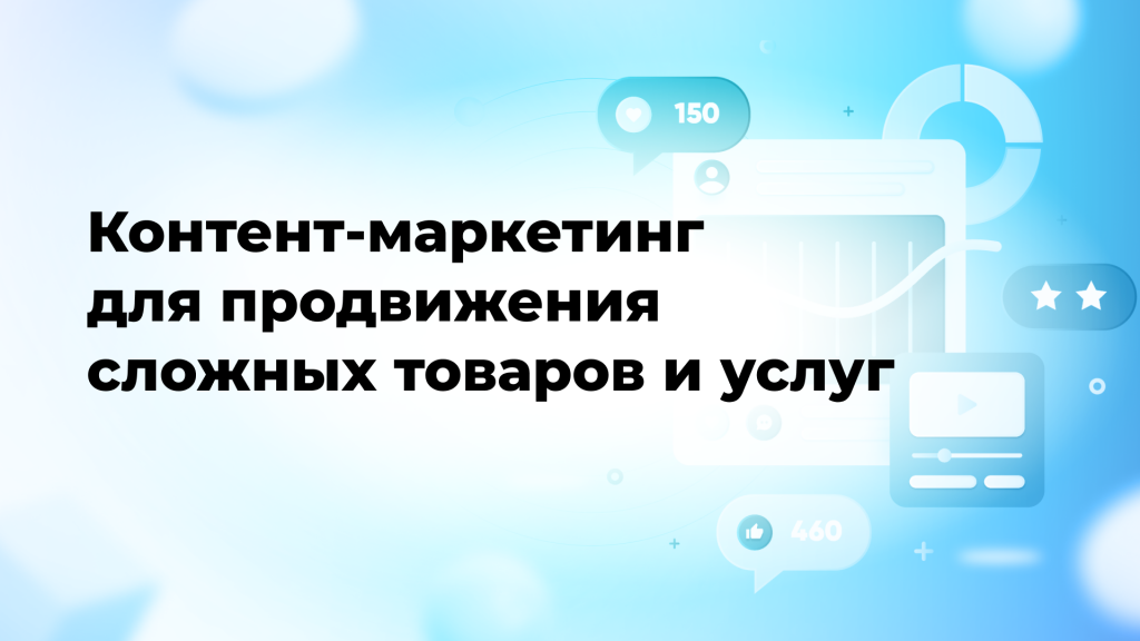 Контент-маркетинг для продвижения сложных товаров и услуг
