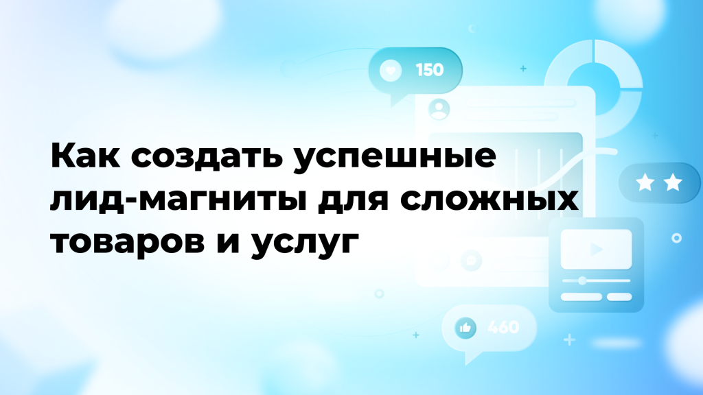 Как создать успешные лид-магниты для сложных товаров и услуг