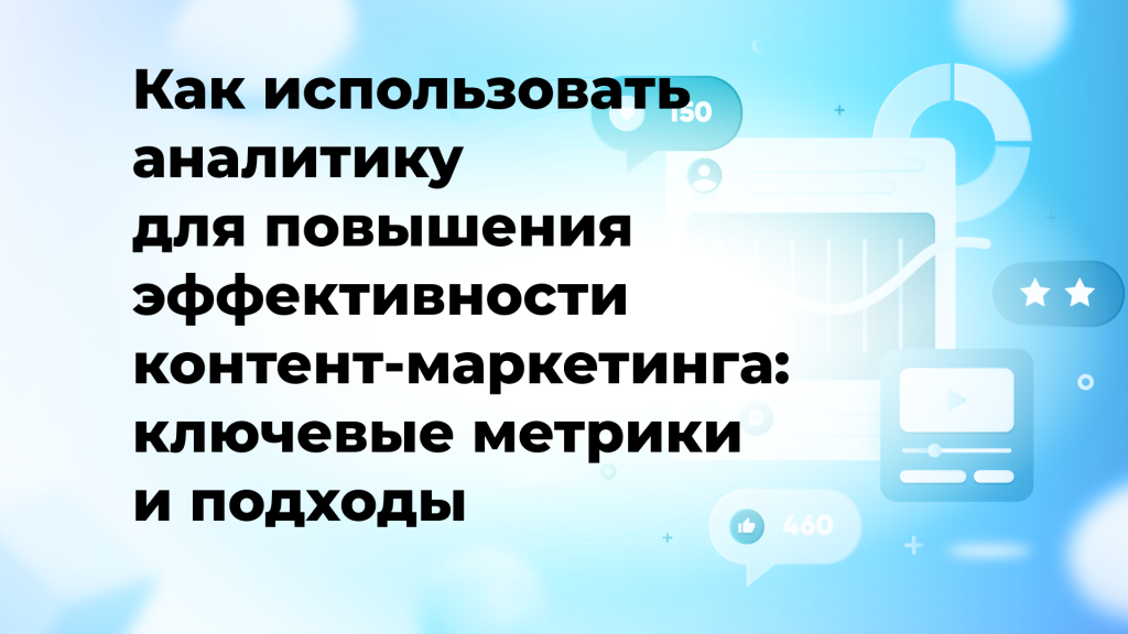 Как использовать аналитику для повышения эффективности контент-маркетинга: ключевые метрики и подходы