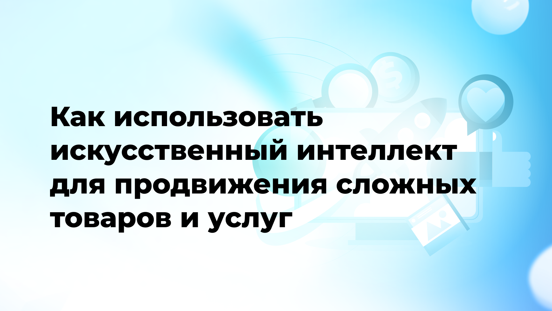 Как использовать искусственный интеллект (ИИ) для продвижения сложных товаров и услуг