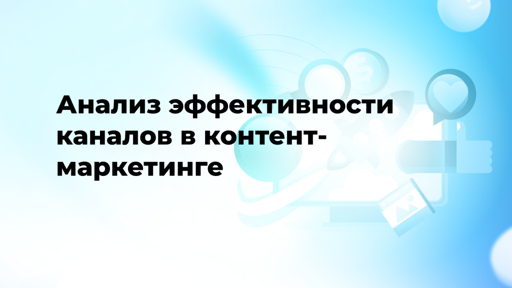 Анализ эффективности каналов в контент-маркетинге: как измерять результаты и делать выводы