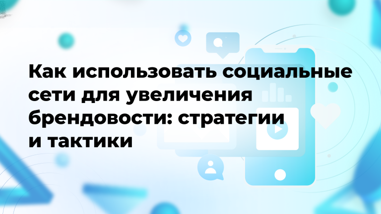 Как использовать социальные сети для увеличения брендовости: стратегии и тактики