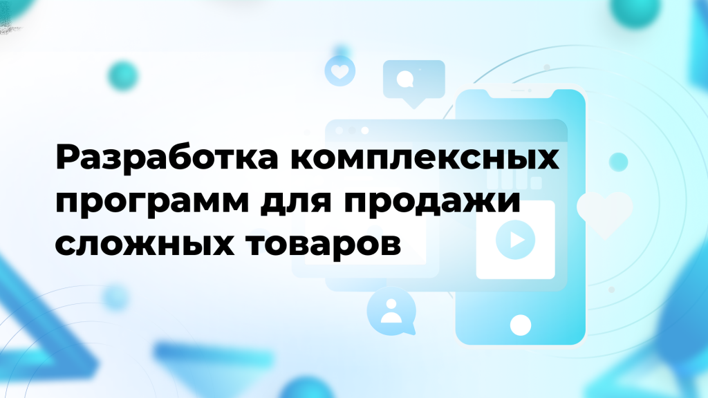 Разработка комплексных обучающих программ для продажи сложных товаров и услуг
