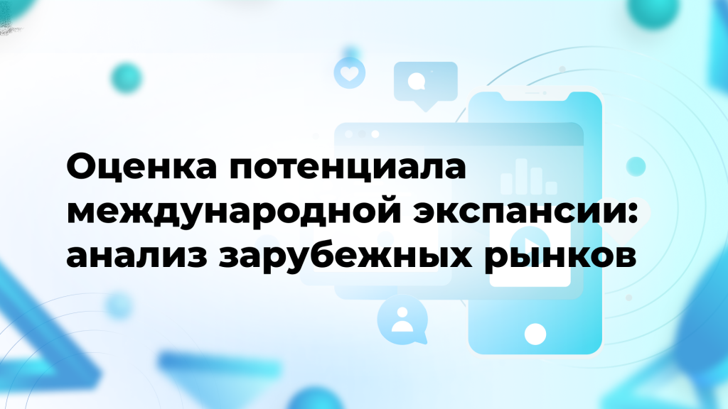 Оценка потенциала международной экспансии: анализ зарубежных рынков
