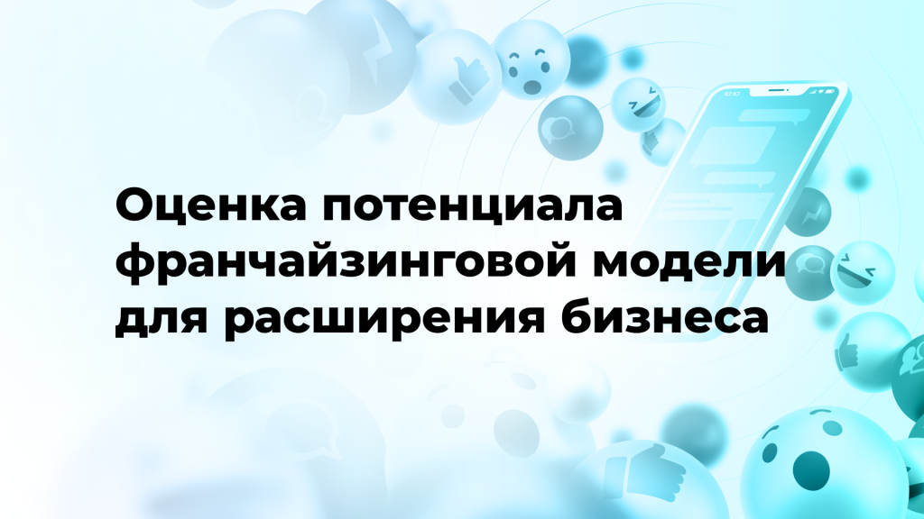 Оценка потенциала франчайзинговой модели для расширения бизнеса