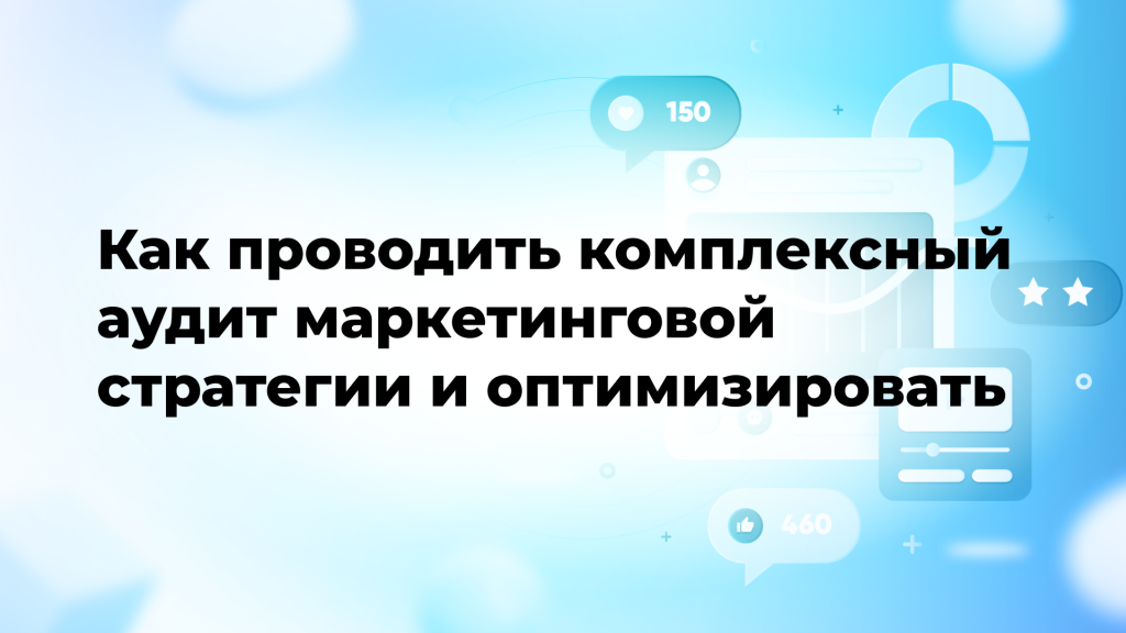 Как проводить комплексный аудит маркетинговой стратегии и оптимизировать
